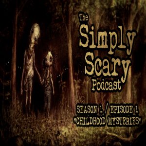 The Simply Scary Podcast – Season 1, Episode 1 – “Childhood Mysteries”