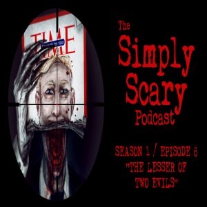 The Simply Scary Podcast - Season 1, Episode 6 - "The Lesser of Two Evils"
