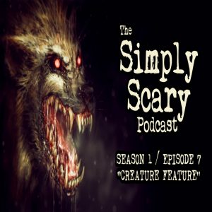 The Simply Scary Podcast - Season 1, Episode 7 - "Creature Feature"