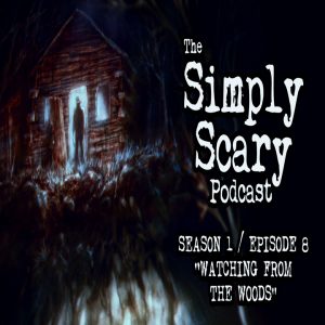 The Simply Scary Podcast - Season 1, Episode 8 - "Watching from the Woods"