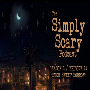 The Simply Scary Podcast - Season 1, Episode 11 - "Such Sweet Sorrow"