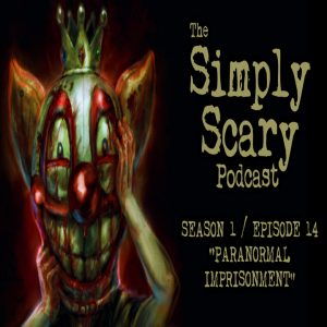 The Simply Scary Podcast - Season 1, Episode 14 - "Paranormal Imprisonment"