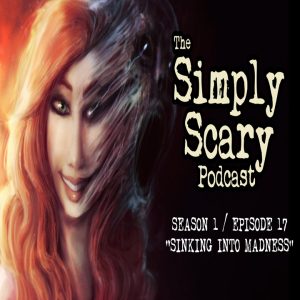 The Simply Scary Podcast - Season 1, Episode 17 - "Sinking Into Madness"