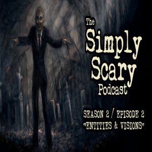 The Simply Scary Podcast - Season 2, Episode 2 - "Entities and Visions" (Extended Edition)