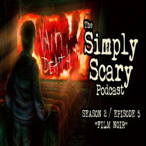 The Simply Scary Podcast - Season 2, Episode 5 - "Film Noir" (Extended Edition)