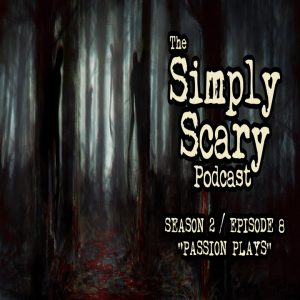 The Simply Scary Podcast - Season 2, Episode 8 - "Passion Plays" (Extended Edition)