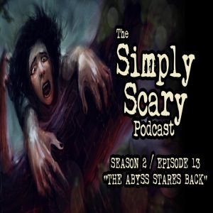 The Simply Scary Podcast - Season 2, Episode 13 - "The Abyss Stares Back" (Extended Edition)