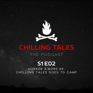 Chilling Tales: The Podcast – Season 1, Episode 2 - "Horror S'more-er: Chilling Tales Goes to Camp"