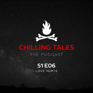 Chilling Tales: The Podcast – Season 1, Episode 6 - "Love Hurts"