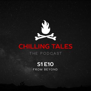 Chilling Tales: The Podcast – Season 1, Episode 10 - "From Beyond"