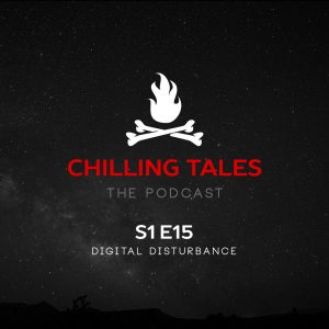 Chilling Tales: The Podcast – Season 1, Episode 15 - "Digital Disturbance"