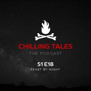 Chilling Tales: The Podcast – Season 1, Episode 18 - "Feast by Night"