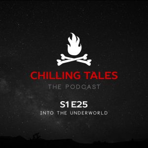 Chilling Tales: The Podcast – Season 1, Episode 25 - "Into the Underworld"