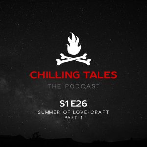 Chilling Tales: The Podcast – Season 1, Episode 26 - "Summer of Love-Craft" (Part 1)