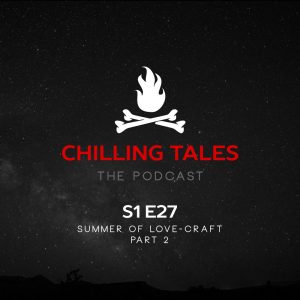 Chilling Tales: The Podcast – Season 1, Episode 27 - "Summer of Love-Craft" (Part 2)