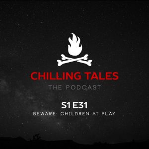 Chilling Tales: The Podcast – Season 1, Episode 31 - "Beware: Children at Play"