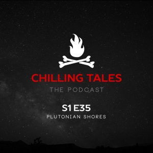 Chilling Tales: The Podcast – Season 1, Episode 35 - "Plutonian Shores"