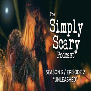 The Simply Scary Podcast – Season 3, Episode 2 - "Unleashed" (Extended Edition)