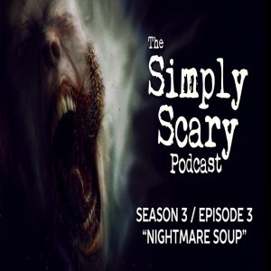 The Simply Scary Podcast – Season 3, Episode 3 - "Nightmare Soup" (Extended Edition)