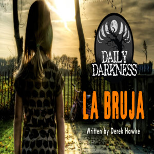 Daily Darkness – Episode 9 - "La Bruja"