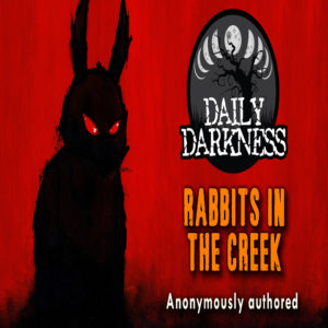 Daily Darkness – Episode 5 - "Rabbits in the Creek"