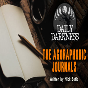 Daily Darkness – Episode 21 - "The Agoraphobic Journals"