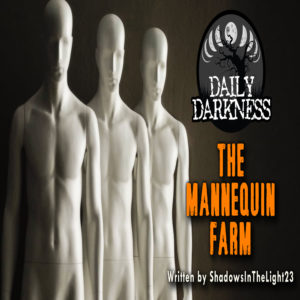 Daily Darkness – Episode 23 - "The Mannequin Farm"