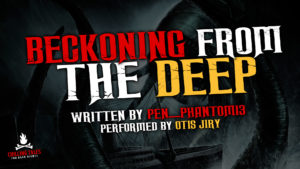 "Beckoning From the Deep" by Pen_Phantom13 - Performed by Otis Jiry