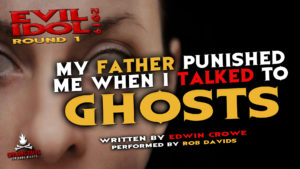 "My Father Punished Me When I Talked to Ghosts" by Edwin Crowe - Performed by Rob Davids (Evil Idol 2019 Contestant # 31)