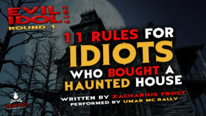 "11 Rules for Idiots Who Bought a Haunted House" by Zacharius Frost - Performed by Umar MC Rally (Evil Idol 2019 Contestant # 45)