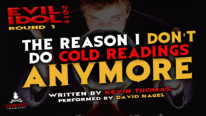 "The Reason I Don't Do Cold Readings Anymore" by Kevin Thomas - Performed by David Nagel (Evil Idol 2019 Contestant # 48)