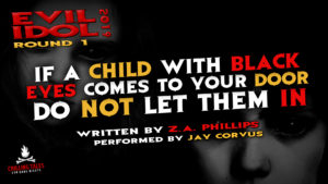 "If a Child With Black Eyes Comes to Your Door, Do Not Let Them In" by Z.A. Phillips - Performed by Jay Corvus (Evil Idol 2019 Contestant # 50)