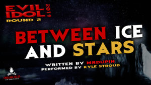 "Between Ice and Stars" by MrDupin - Performed by Kyle Stroud (Evil Idol 2019 Contestant # 35)