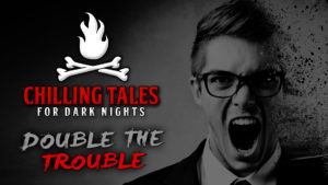 Double the Trouble – The Chilling Tales for Dark Nights Podcast