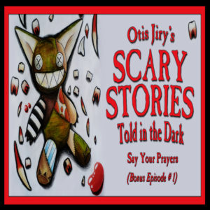 Scary Stories Told in the Dark – Bonus Episode # 1 - "Say Your Prayers"