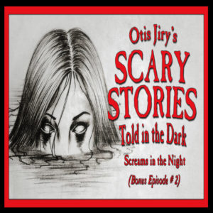Scary Stories Told in the Dark – Bonus Episode # 2 - "Screams in the Night"