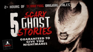 5 Scary Ghost Stories Guaranteed to Give You Nightmares