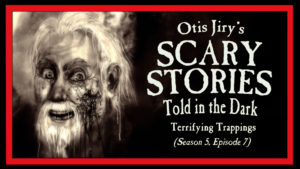 Terrifying Trappings – Scary Stories Told in the Dark