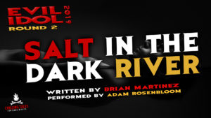 "Salt in the Dark River" by Brian Martinez - Performed by Adam Rosenbloom (Evil Idol 2019 Contestant # 29)