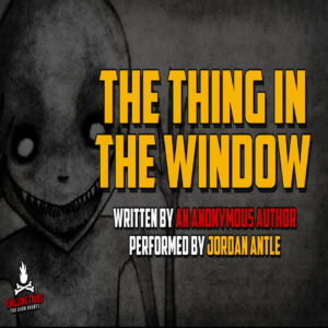 "The Thing in the Window" by an anonymous author (feat. Jordan Antle)
