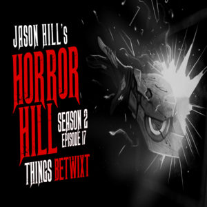 Horror Hill – Season 2, Episode 17 - "Things Betwixt"