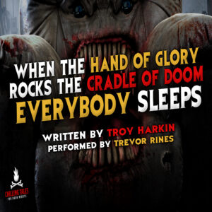 "When the Hand of Glory Rocks the Cradle of Doom, Everybody Sleeps" by Troy Harkin (feat. Trevor Rines)