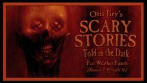 Fair Weather Fiends – Scary Stories Told in the Dark