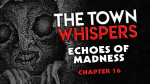 Chapter 16 – "Echoes of Madness" – The Town Whispers