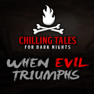 Chilling Tales for Dark Nights: The Podcast – Season 1, Episode 74 - "When Evil Triumphs"