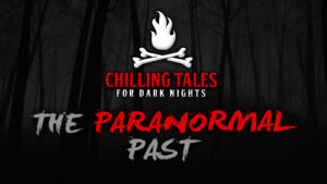 The Paranormal Past – The Chilling Tales for Dark Nights Podcast
