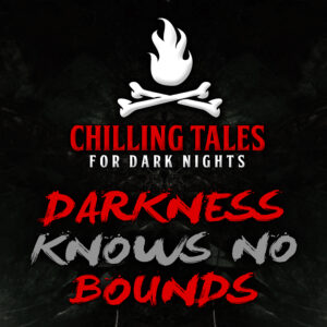 Chilling Tales for Dark Nights: The Podcast – Season 1, Episode 77 - "Darkness Knows No Bounds"