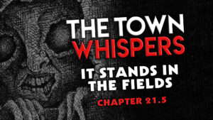 Chapter 21.5 – "It Stands in the Fields" – The Town Whispers