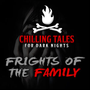 Chilling Tales for Dark Nights: The Podcast – Season 1, Episode 80 - "Frights of the Family"