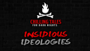 Insidious Ideologies – The Chilling Tales for Dark Nights Podcast